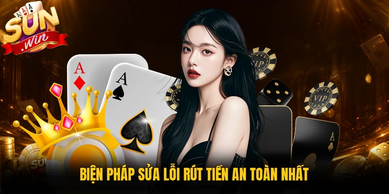 Biện pháp sửa lỗi rút tiền an toàn
