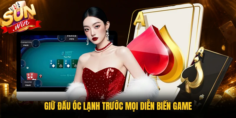 Giữ đầu óc tỉnh táo trước mỗi diễn biến game