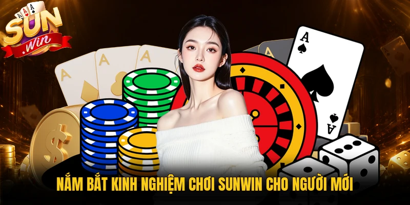 Nắm bắt kinh nghiệm chơi Sunwin cho người mới